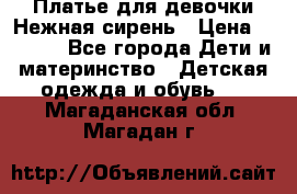 Платье для девочки Нежная сирень › Цена ­ 2 500 - Все города Дети и материнство » Детская одежда и обувь   . Магаданская обл.,Магадан г.